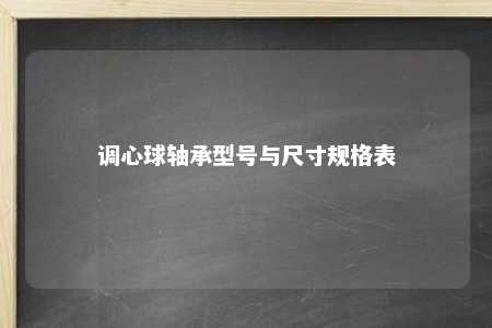 调心球轴承型号与尺寸规格表 